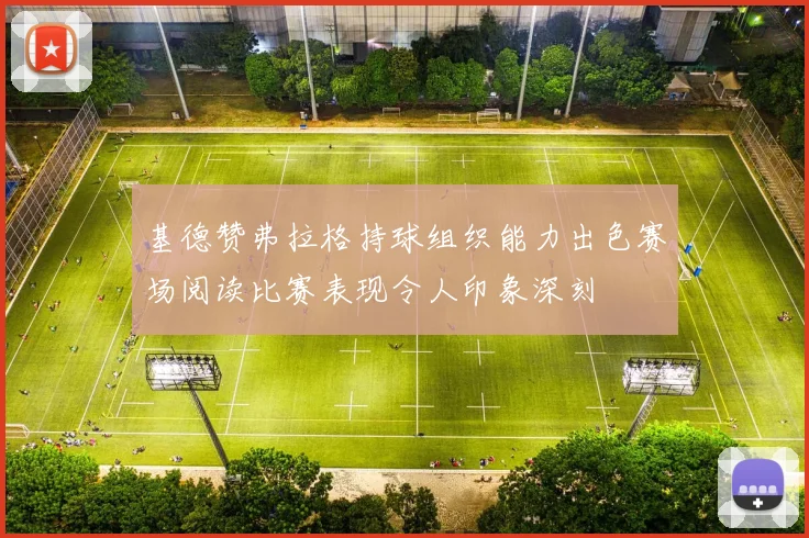 基德赞弗拉格持球组织能力出色赛场阅读比赛表现令人印象深刻