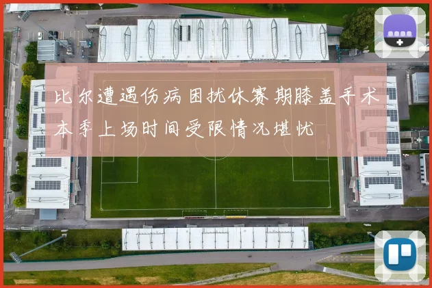 比尔遭遇伤病困扰休赛期膝盖手术本季上场时间受限情况堪忧